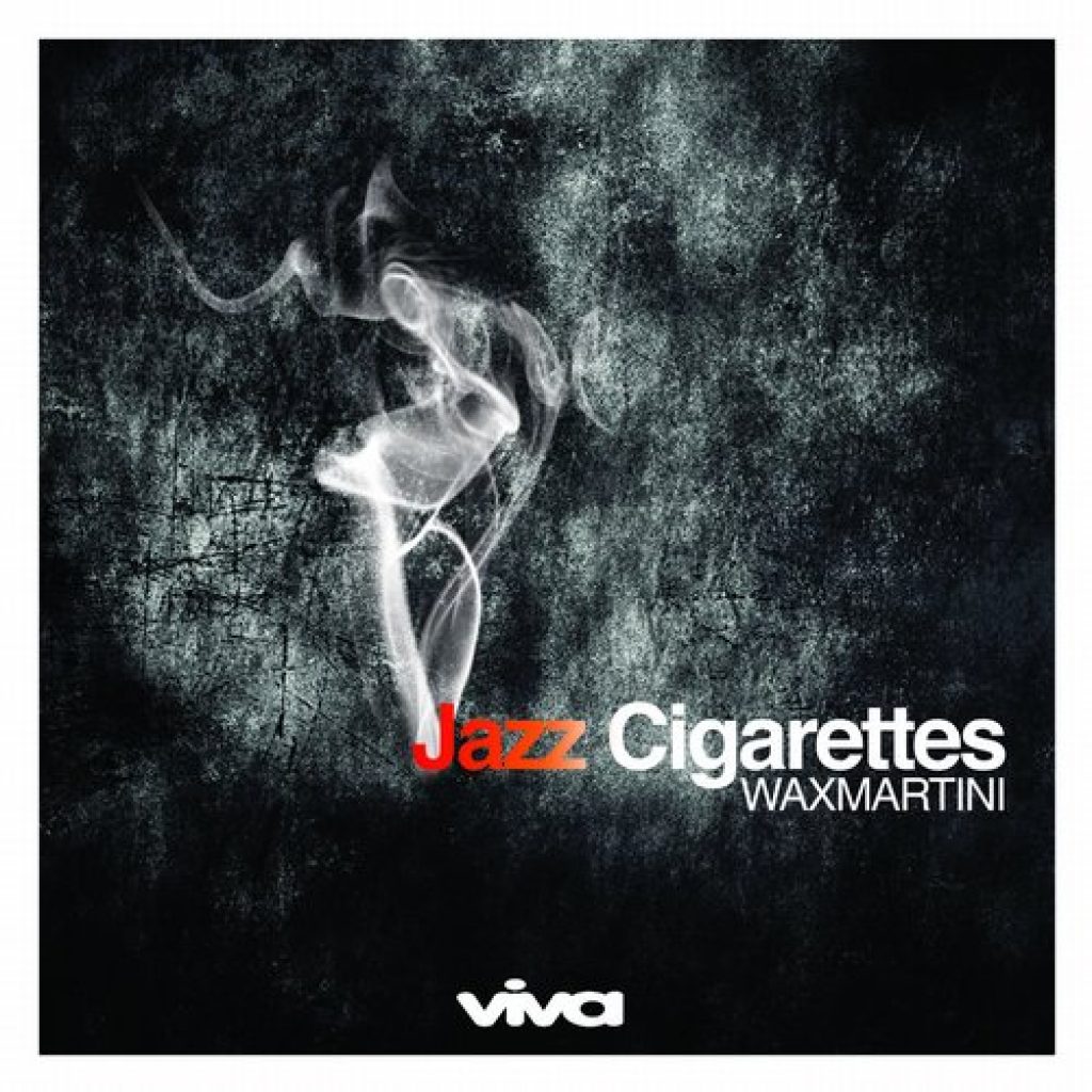 Wax Martini – Jazz Cigarettes (Viva Recordings) – Music is 4 Lovers